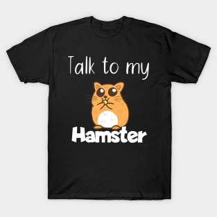 Pet Talk to my hamster T-Shirt